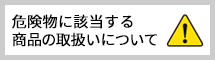 危険物に該当する商品の取扱いについて