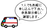 一人でも気軽に申し込んでください。救急隊員がやさしく講習します。